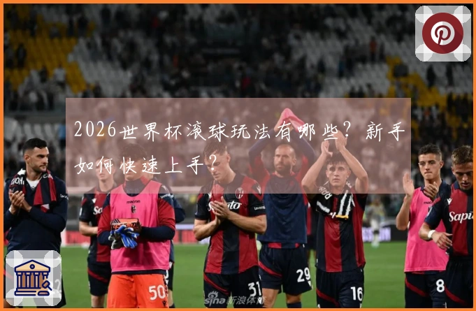 2026世界杯滚球玩法有哪些？新手如何快速上手？