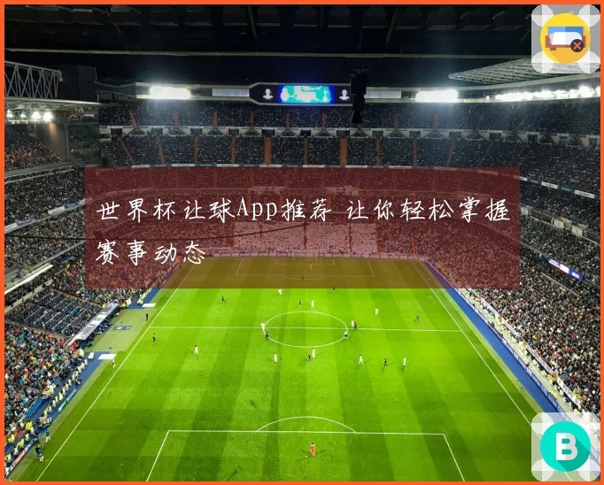 世界杯让球App推荐 让你轻松掌握赛事动态